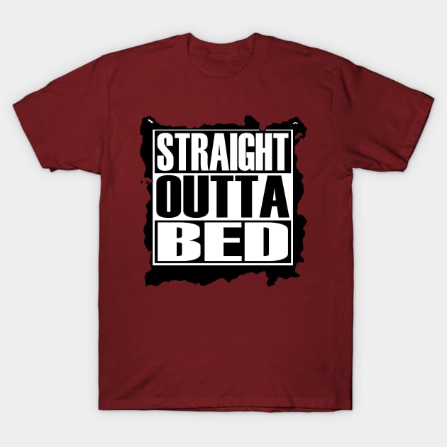 STRAIGHT OUTTA BED T-Shirt by NETIAN_KAWEI